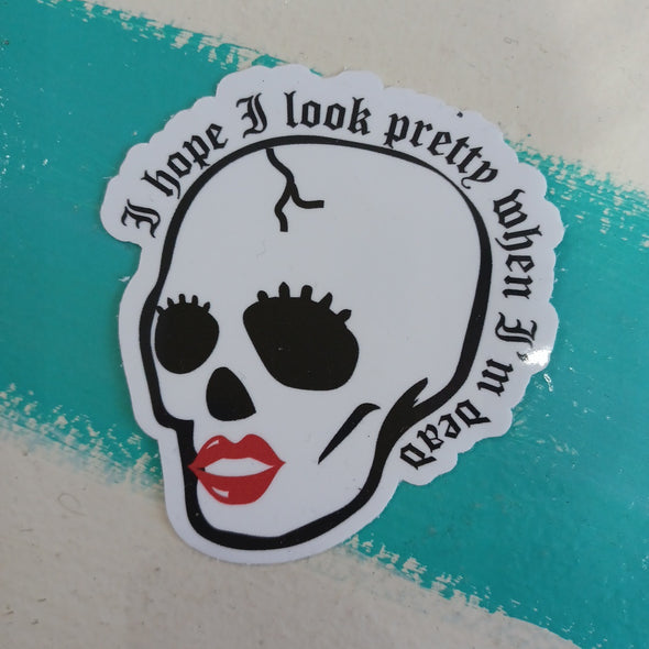 I Hope I Look Pretty When I'm Dead Sticker